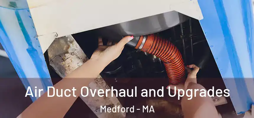 Air Duct Overhaul and Upgrades Medford - MA