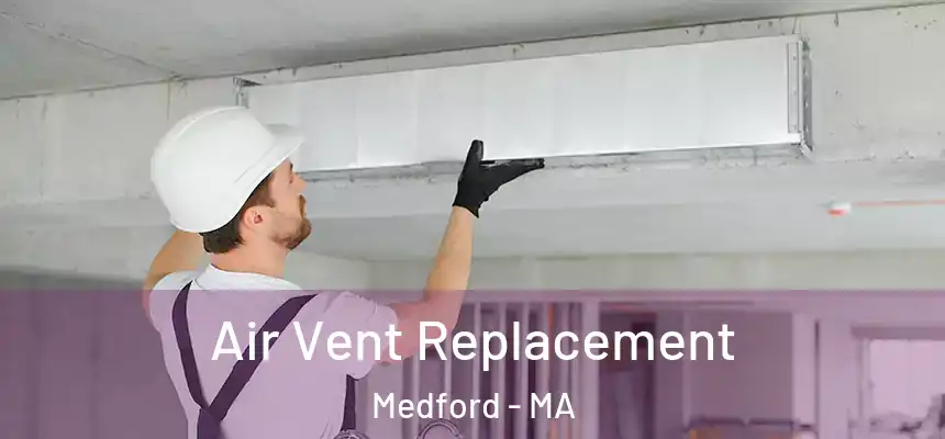 Air Vent Replacement Medford - MA