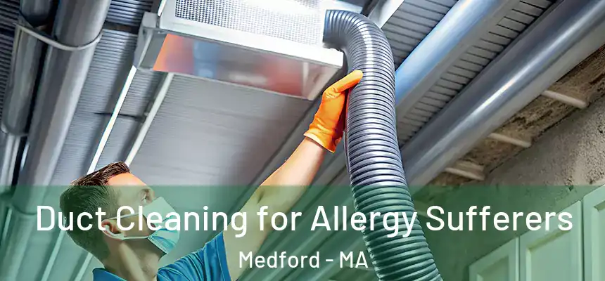  Duct Cleaning for Allergy Sufferers Medford - MA
