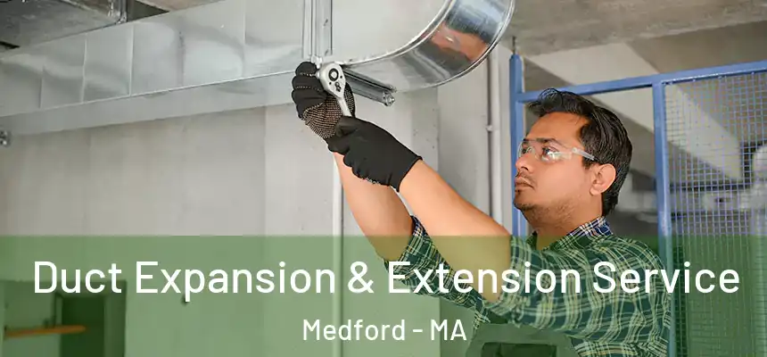  Duct Expansion & Extension Service Medford - MA