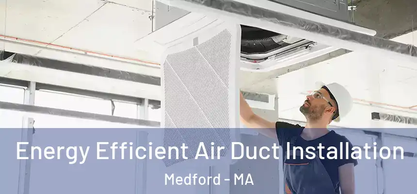 Energy Efficient Air Duct Installation Medford - MA