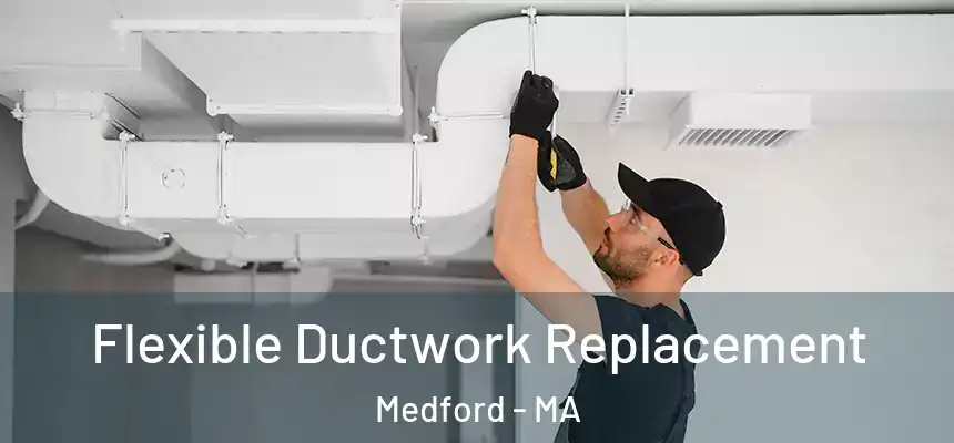 Flexible Ductwork Replacement Medford - MA