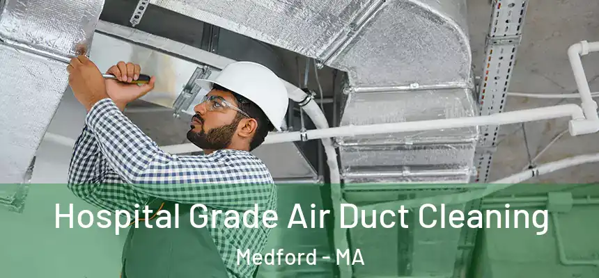 Hospital Grade Air Duct Cleaning Medford - MA