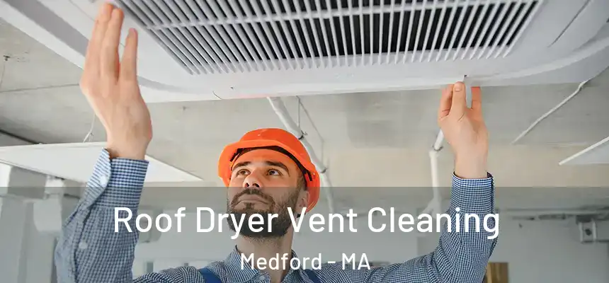 Roof Dryer Vent Cleaning Medford - MA